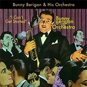 I Can't Get Started - 	Bunny Berigan