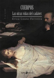 Cuerpos, Otras Vidas Del Cadáver (Érica Couto Ferreira)