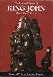 The Life and Times of King John (Maurice Ashley)