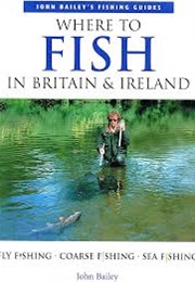 Where to Fish in Britain & Ireland (John Bailey)