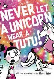 Never Let a Unicorn Wear a Tutu (Diane Alber)