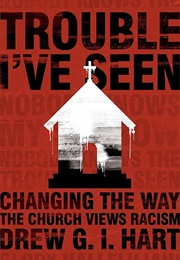 Trouble I've Seen: Changing the Way the Church Views Racism (Drew D I Hart)