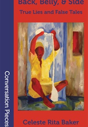 Back, Belly, and Side: True Lies and False Tales (Celeste Rita Baker)