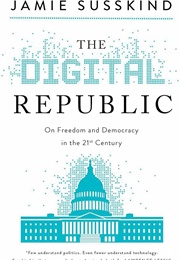 The Digital Republic: On Freedom and Democracy in the 21st Century (Jamie Susskind)