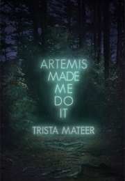 Artemis Made Me Do It (Trista Mateer)