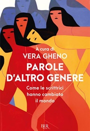 Parole D'Altro Genere. Come Le Scrittrici Hanno Cambiato Il Mondo (Vera Gheno)