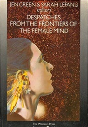 Despatches From the Frontiers of the Female Mind (Ed. Jen Green & Sarah Lefanu)