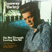 I'm Not Through Loving You Yet - Conway Twitty
