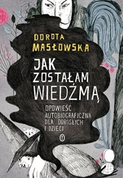 Jak Zostałam Wiedźmą (Dorota Masłowska)