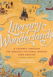 Literary Wonderlands: A Journey Through the Greatest Fictional Worlds Ever Created (Laura Miller)