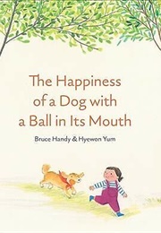 Happiness Is a Dog With a Ball in It's Mouth (Bruce Handy)