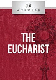 20 Answers: The Eucharist (Trent Horn)