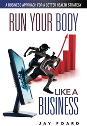 Run Your Body Like a Business (Jay Foard)