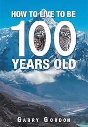 How to Live to Be 100 Years Old (Garry Gordon)