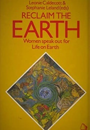 Reclaim the Earth: Women Speak Out for Life on Earth (Ed. Stephanie Leland & Leonie Caldecott)