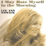 I May Hate Myself in the Morning - Lee Ann Womack
