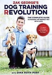 Dog Training Revolution: The Complete Guide to Raising the Perfect Pet With Love (Zak George)