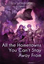 All the Hometowns You Can't Stay Away From (Izzy Wasserstein)