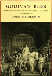 Godiva's Ride: Women of Letters in England, 1830-1880 (Dorothy Mermin)