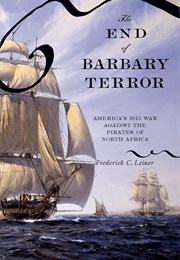 The End of Barbary Terror: America's 1815 War Against the Pirates of North Africa (Frederick C. Leiner)