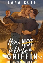 How Not to Date a Griffin (Lana Kole)