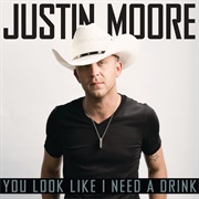 You Look Like I Need a Drink - Justin Moore