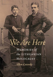 We Are Here: Memories of the Lithuanian Holocaust (Ellen Cassedy)