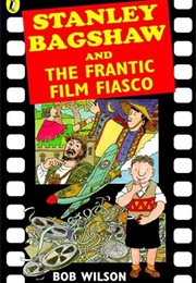 Stanley Bagshaw and the Frantic Film Fiasco (Bob Wilson)