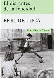 El Día Antes De La Felicidad (Erri De Luca)