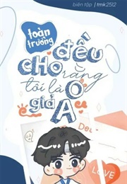 Toàn Trường Đều Cho Rằng Tôi Là O Giả a (Tiêu Thất Lục Đề)