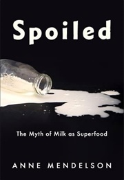 Spoiled: The Myth of Milk as Superfood (Anne Mendelson)