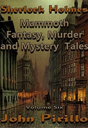 Sherlock Holmes Mammoth Fantasy, Murder and Mystery Tales: Volume Six (John Pirillo)