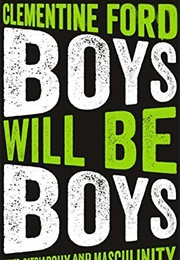 Boys Will Be Boys: Power, Patriarchy and Toxic Masculinity (Clementine Ford)