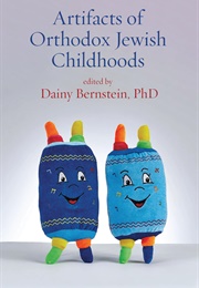 Artifacts of Orthodox Jewish Childhoods (Dainy Bernstein, Phd)