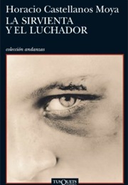 La Sirvienta Y El Luchador (Horacio Castellanos Moya)