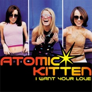 Atomic Kitten - I Want Your Love