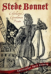 Stede Bonnet:: Charleston's Gentleman Pirate (Christopher Byrd Downey)