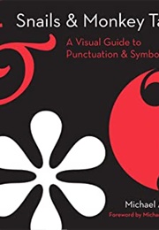 Snails & Monkey Tails: A Visual Guide to Punctuation & Symbols (Michael Arndt)