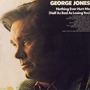 Nothing Ever Hurt Me (Half as Bad as Losing You) - George Jones