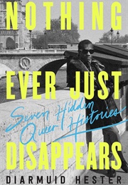 Nothing Ever Just Disappears: Seven Hidden Queer Histories (Diarmuid Hester)