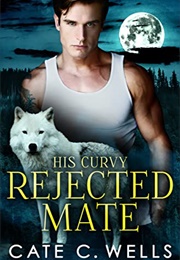 His Curvy Rejected Mate (Cate C. Wells)