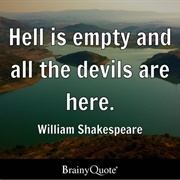 Hell Is Empty and All the Devils Are Here