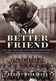 No Better Friend: One Man, One Dog, and Their Extraordinary Story of Courage and Survival in WWII (Robert Weintraub)