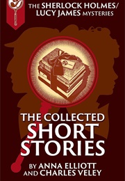 The Collected Sherlock Holmes and Lucy James Short Stories (Anna Elliott)