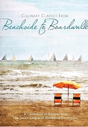 Culinary Classics From Beachside to Boardwalk (The Junior League of Galveston County)