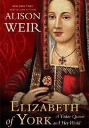 Elizabeth of York: A Tudor Queen and Her World (Alison Weir)