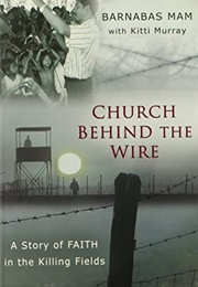 Church Behind the Wire: A Story of Faith in the Killing Fields (Barnabas Mam With Kitti Murray)