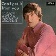 Can I Get It From You - Dave Berry