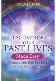 Discovering Your Past Lives Made Easy (Atasha Fyfe)