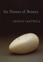 Six Names of Beauty (Crispin Sartwell)
